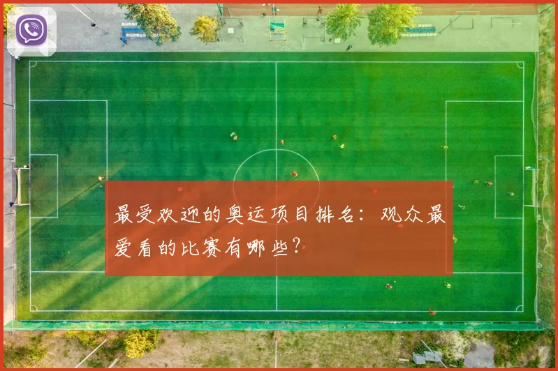 最受欢迎的奥运项目排名:观众最爱看的比赛有哪些?